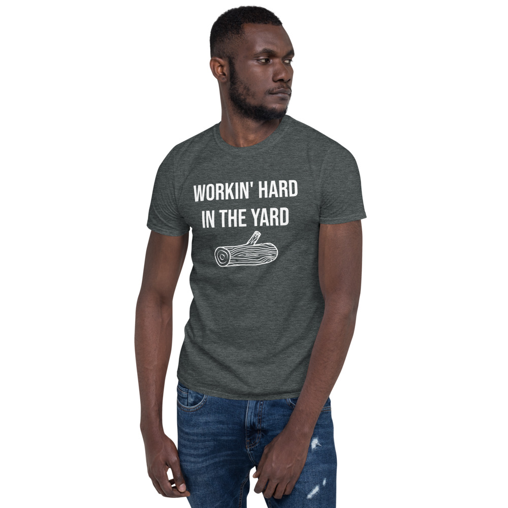 Workin' Hard in the Yard Unisex